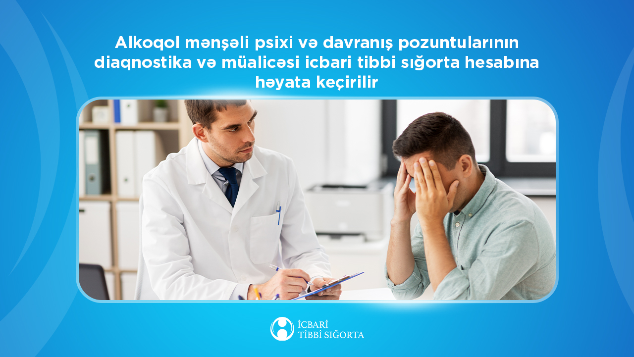 Alkoqol mənşəli psixi və davranış pozuntularının diaqnostika və müalicəsi icbari tibbi sığorta hesabına həyata keçirilir